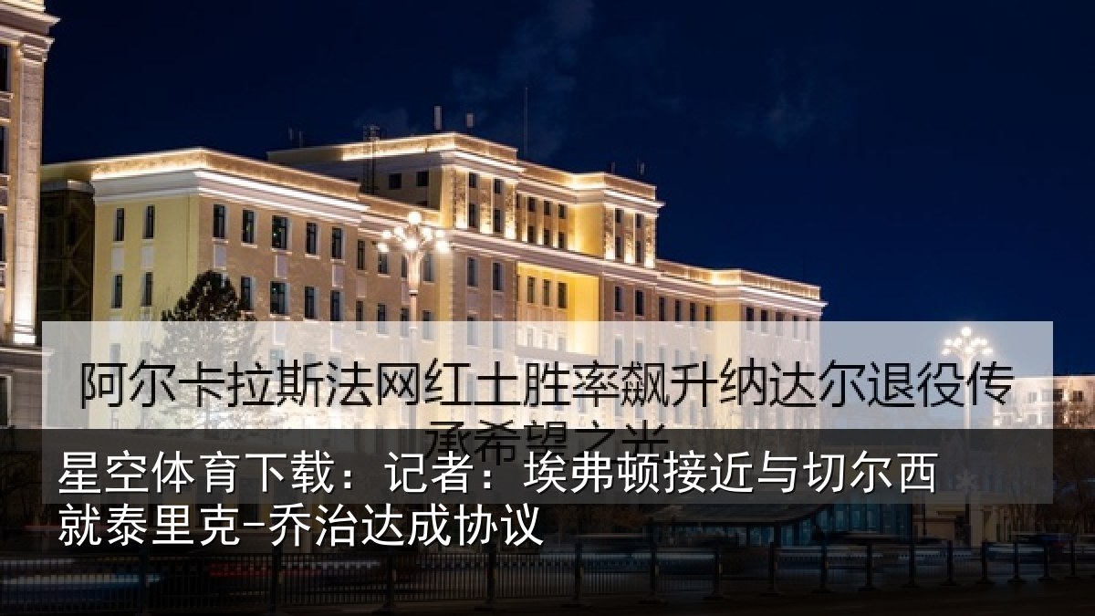 星空体育下载：记者：埃弗顿接近与切尔西就泰里克-乔治达成协议