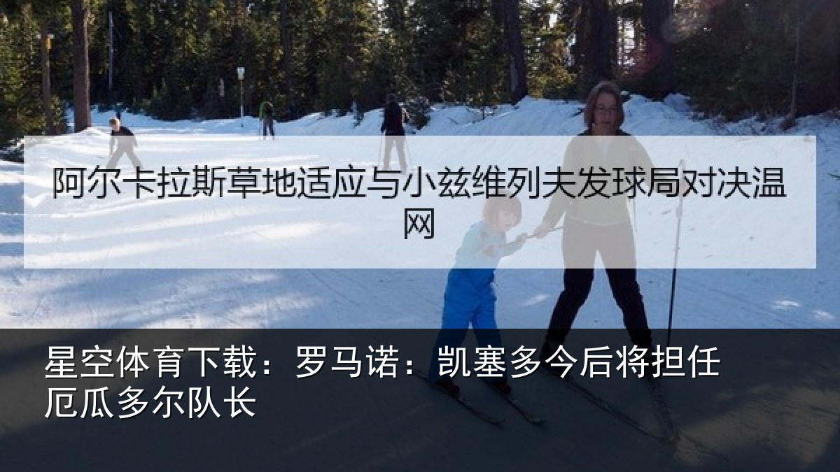 星空体育下载：罗马诺：凯塞多今相关情况队长
